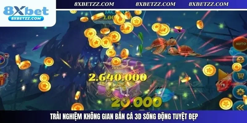 Trải nghiệm không gian bắn cá 3D sống động tuyệt đẹp