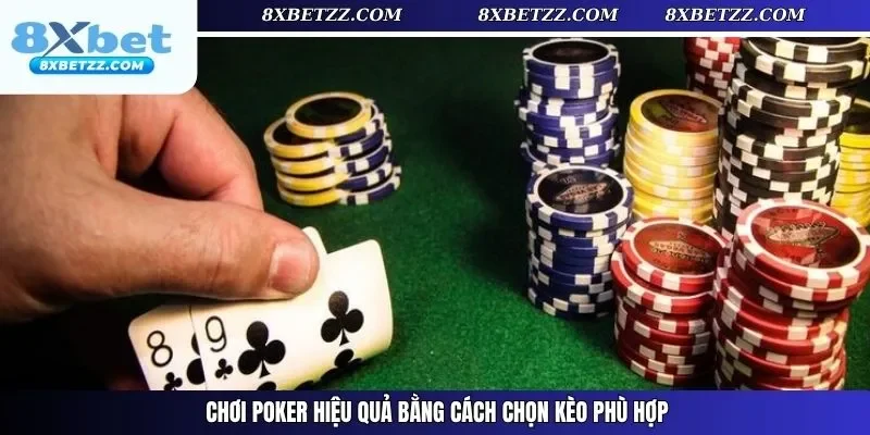 Chơi Poker hiệu quả bằng các chọn kèo phù hợp