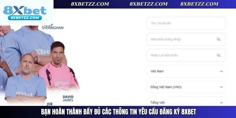 Bạn hoàn thành đầy đủ các thông tin yêu cầu đăng ký 8xbet