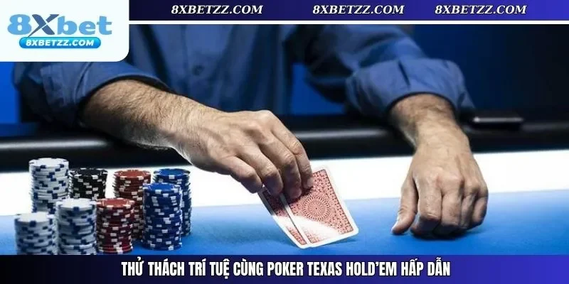 Thử thách trí tuệ cùng Poker Texas Hold’em hấp dẫn