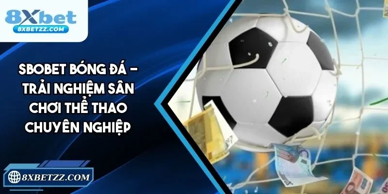 SBOBET Bóng Đá - Trải Nghiệm Sân Chơi Thể Thao Uy Tín